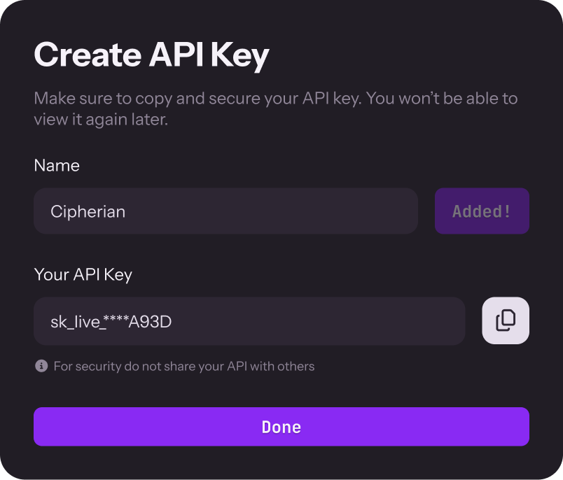 Screenshot of a “Create API Key” modal in a dark-themed interface. The modal warns users to copy and securely store their API key, noting it cannot be viewed again later. A Name field is shown with the value “Cipherian”, accompanied by a confirmation label reading “Added!” Below, a section labeled “Your API Key” displays a partially masked key (sk_live_****A93D) with a copy icon to the right for copying the key. A security reminder warns users not to share their API key with others. At the bottom of the modal, a large purple “Done” button is visible to complete the process.